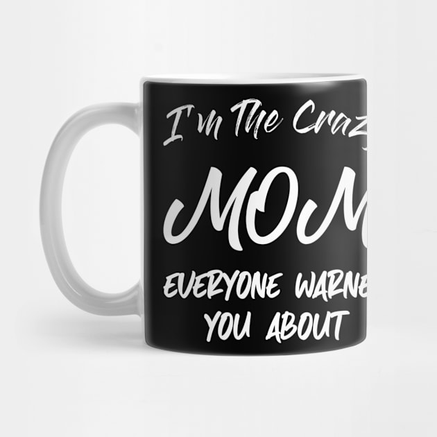 I'm the Crazy Mom , Mom Gift, Best Mom , Cool Mom , Funny Great Mom, New Mom, Funny Gift for Mothers Mom Birthday Gift by CoApparel